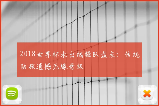 2018世界杯未出线强队盘点:传统劲旅遗憾无缘晋级