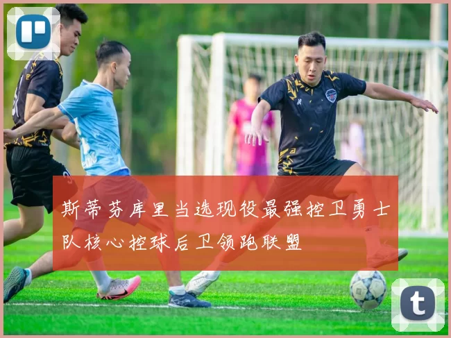 斯蒂芬库里当选现役最强控卫勇士队核心控球后卫领跑联盟