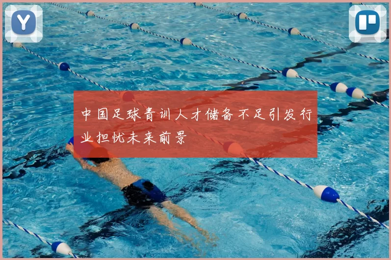 中国足球青训人才储备不足引发行业担忧未来前景