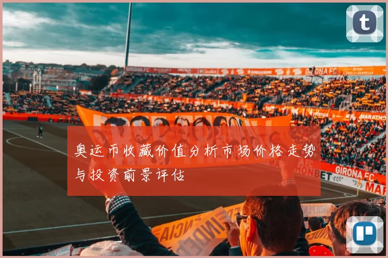 奥运币收藏价值分析市场价格走势与投资前景评估